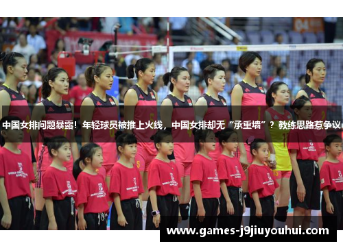 中国女排问题暴露！年轻球员被推上火线，中国女排却无“承重墙”？教练思路惹争议